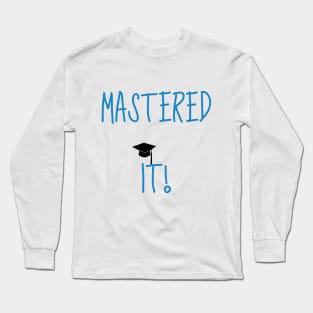 Mastered it! Graduation design Long Sleeve T-Shirt